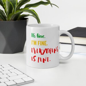 It&#39;s the &quot;It&#39;s Fine. I&#39;m fine. Everything is fine.&quot; mug. Except it&#39;s not.