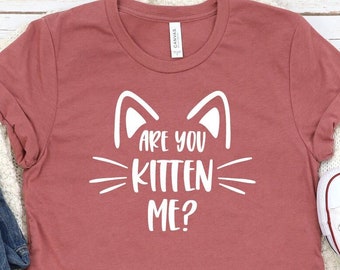 Birthday are You Kitten Me Gift for Her Funny Graphic Tee are You Kidding Me Funny T-Shirt Gifts for Him Birthday are You Kitten Me Gift for Her Funny Graphic Tee are You Kidding Me Funny T-Shirt Gifts for Him