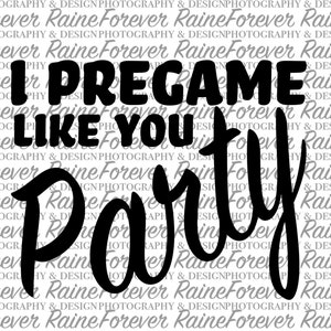 Pregame Like You Party SVG, PNG, JPG Digital Download - Party, Alcohol, Drinking, Rowdy, Beer, Liquor, Vodka, Whiskey, Rum, Wild, Funny