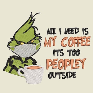 May include: A green cartoon character wearing a face mask and holding a cup of coffee. The text reads "All I need is my coffee, it's too peopley outside."