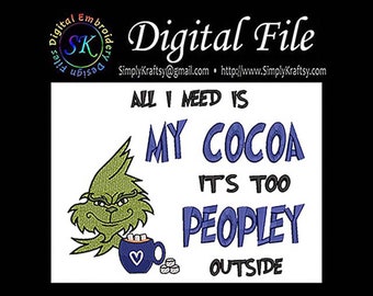 All I Need Is My Cocoa Its Too Peopley Outside - Green Man Inspired by Dr Seuss The Grinch Who Stole Christmas Machine Embroidery File