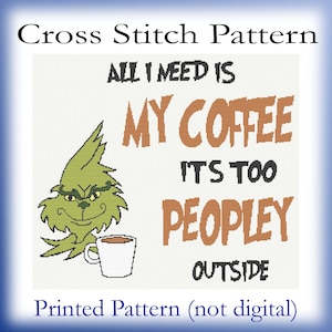 May include: Cross stitch pattern featuring a green Grinch-like character holding a cup of coffee. The text reads "All I need is my coffee, it's too peopley outside."