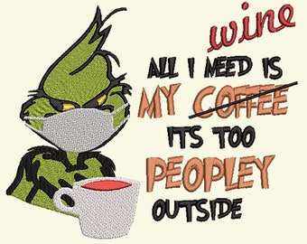 All I Need Is My Coffee/Wine Its Too Peopley Outside Green Man in Mask Inspired by Dr Seuss The Grinch Machine Embroidery File