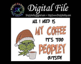 All I Need Is My Coffee Its Too Peopley Outside Xmas - Green Man Inspired by Dr Seuss The Grinch Who Stole Christmas Machine Embroidery File