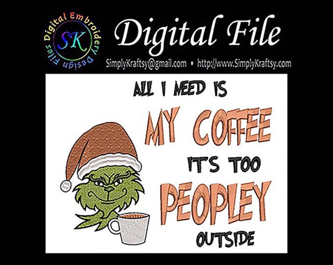 All I Need Is My Coffee Its Too Peopley Outside Xmas - Green Man Inspired by Dr Seuss The Grinch Who Stole Christmas Machine Embroidery File