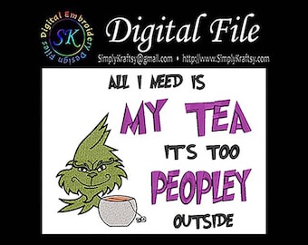 All I Need Is My Tea Its Too Peopley Outside - Green Man Inspired by Dr Seuss The Grinch Who Stole Christmas Machine Embroidery File