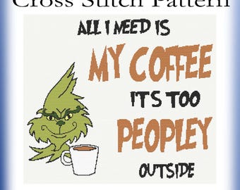 All I Need Is My Coffee Its Too Peopley Outside Green Man Inspired by Dr Seuss The Grinch who stole Christmas PDF Cross Stitch Pattern
