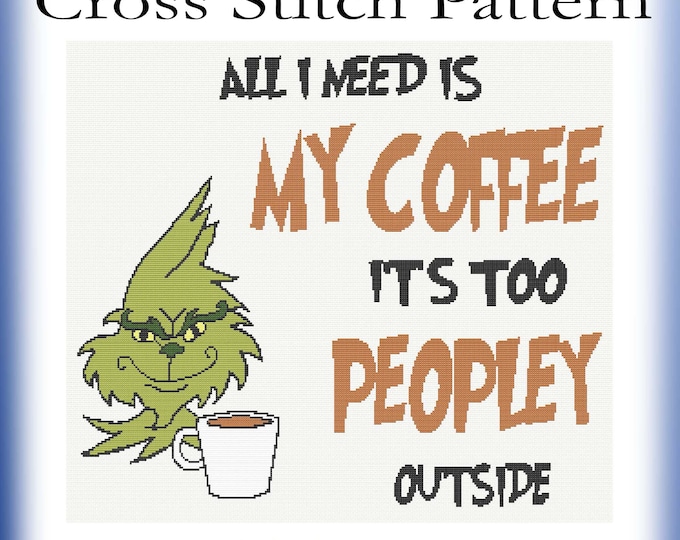 All I Need Is My Coffee Its Too Peopley Outside Green Man Inspired by Dr Seuss The Grinch who stole Christmas PDF Cross Stitch Pattern
