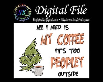 All I Need Is My Coffee Its Too Peopley Outside - Green Man Inspired by Dr Seuss The Grinch Who Stole Christmas Machine Embroidery File