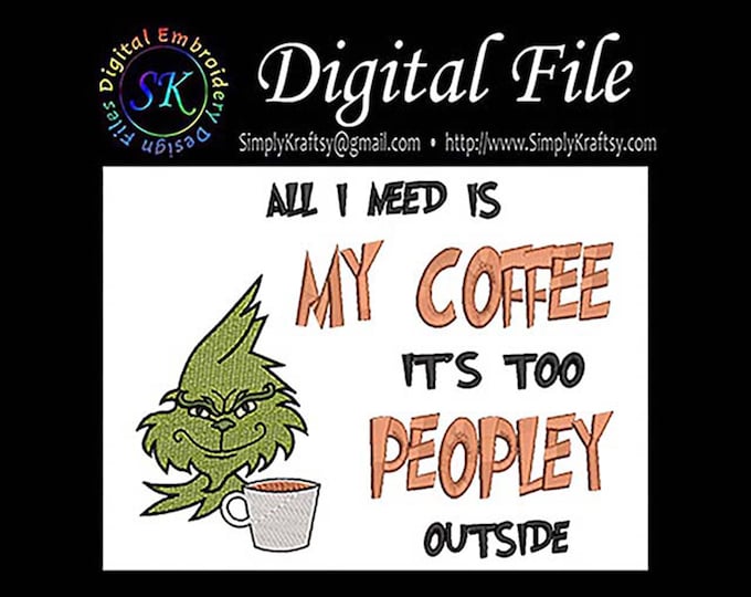 All I Need Is My Coffee Its Too Peopley Outside - Green Man Inspired by Dr Seuss The Grinch Who Stole Christmas Machine Embroidery File