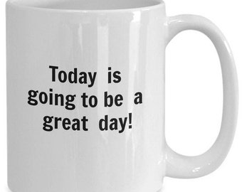 Today is going to be a great day coffee mug   funny mug   ceramic mug   inspirational mug   gift for dad   gift for sister   gift for m