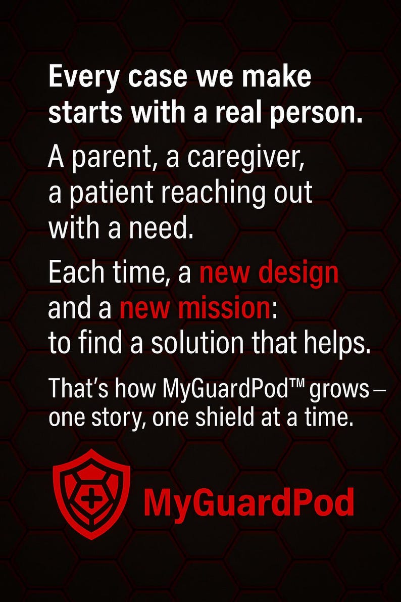 May include: A black background with a hexagonal pattern featuring white text that reads: Every case we make starts with a real person. A parent, a caregiver, a patient reaching out with a need. Each time, a new design and a new mission: to find a solution that helps. That&rsquo;s how MyGuardPod grows&mdash;one story, one shield at a time. A red shield icon with a cross and the text MyGuardPod in red.