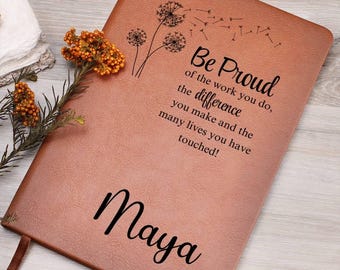 Può includere: Un diario in pelle marrone con il testo "Sii orgoglioso del lavoro che fai, della differenza che fai e delle tante vite che hai toccato!" e il nome "Maya" inciso sul davanti.