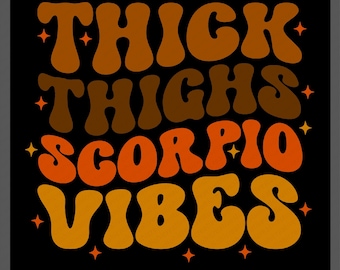 May include: Black square graphic with the words "THICK THIGHS SCORPIO VIBES" in retro orange and brown bubble letters. Small starbursts accent the text. The bottom of the graphic reads "LAYERED SVG & PNG".