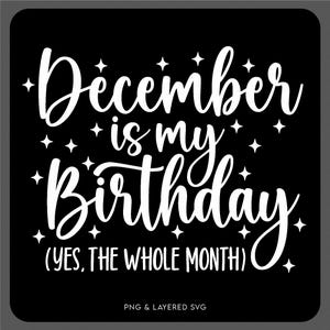 December is mijn verjaardag Ja de hele maand Svg Png, grappig december verjaardagsmaand cadeau-idee, digitale download sublimatie PNG en SVG Cricut