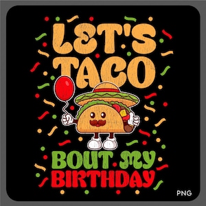 May include: A colorful graphic design with the text "Let's Taco Bout My Birthday" featuring a cartoon taco wearing a sombrero and holding a red balloon.