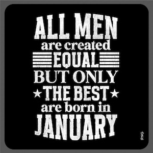 Puede incluir: Gráfico cuadrado negro con texto blanco: "ALL MEN are created EQUAL BUT ONLY THE BEST are born in JANUARY." El texto tiene un estilo vintage desgastado. La palabra "EQUAL" está estilizada con líneas horizontales.