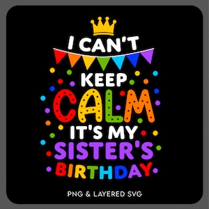 I can't keep calm, es ist meiner Schwester Geburtstags-Svg Png-lustige Geburtstags-Party-Familie, die Geschenk digitaler Download Sublimation PNG und SVG Cricut