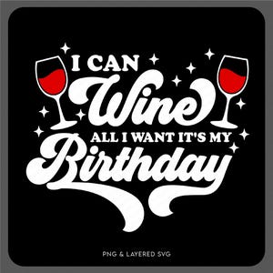 I Can Wine All I Want It's My Birthday Svg Png, wijnliefhebber verjaardag Svg, verjaardagscadeau digitale download sublimatie PNG en SVG Cricut