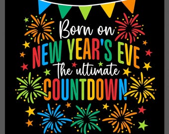 Born on New Year’s Eve SVG PNG: The Ultimate Countdown Birthday Fireworks Design (Digital Download)