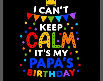 I Can't Keep Calm It's My Papa's Birthday Svg Png : Family Matching (Digital Download)
