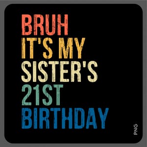 Bruh, es ist meiner Schwester 21. Geburtstag, Dxf Png, beunruhigter Geburtstag Png, Geburtstagsparty passender digitaler Download Sublimation PNG, SVG Cricut