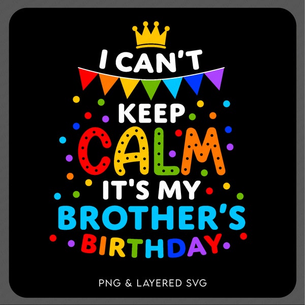 I Can't Keep Calm It's My Brother's Birthday Svg Png Funny Birthday Party Family Matching Gift Digital Download Sublimation PNG & SVG Cricut