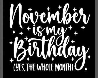 May include: White text on a black background reads "November is my birthday (YES, THE WHOLE MONTH)" with stars scattered around the text.  PNG & LAYERED SVG is written in smaller white text at the bottom.