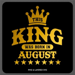 May include: Gold graphic design with a crown and the text "This King Was Born In August" with seven gold stars below the text.