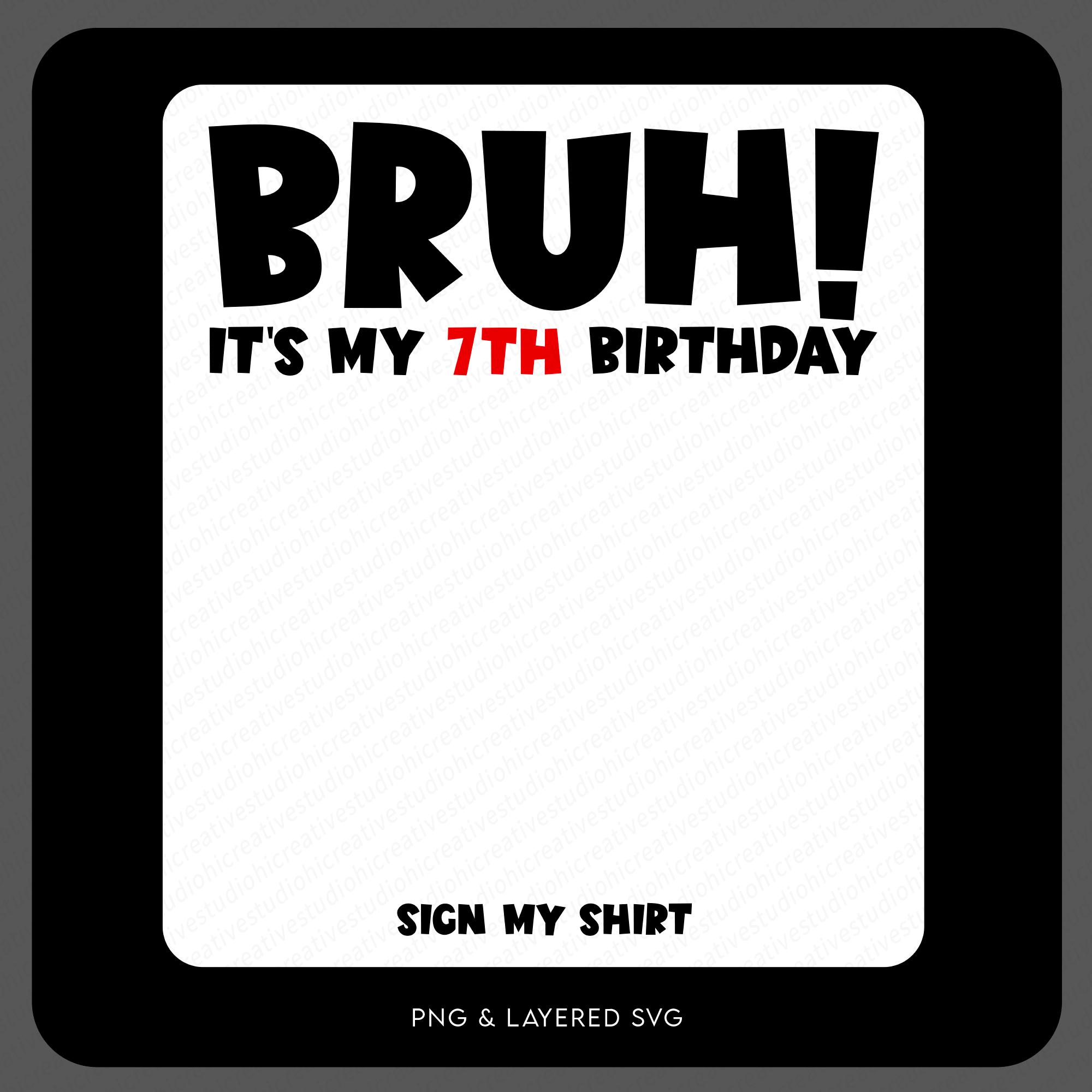 Bruh It's My 7th Birthday Sign My Shirt Svg Png, Funny Birthday Shirt Kid Girl Boy Party Gift, Digital Download Sublimation PNG & SVG Cricut