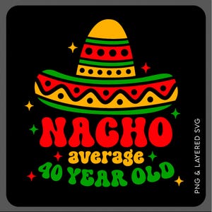 Nacho Durchschnitt 40 Jahre alt SVG Png, lustiges 40th mexikanisches Mai Geburtstagsgeschenk, digitaler Download Sublimation PNG und SVG Cricut