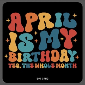 April is mijn verjaardag ja de hele maand Svg, grappig april verjaardagscadeau maand, trendy groovy digitale download sublimatie PNG en SVG Cricut