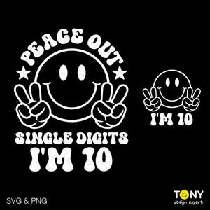 May include: White graphic on a black background. The design features a smiley face with peace signs, the words "PEACE OUT", "SINGLE DIGITS", and "I'M 10". A smaller version of the design is also present. The bottom left corner says "SVG & PNG".