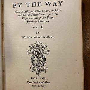 Puede incluir: Un libro titulado "By the Way" de William Foster Apthorp. Es una colección de ensayos cortos sobre música y arte tomados de los programas del Boston Symphony Orchestra. El libro fue publicado en Boston por Copeland and Day en 1898.