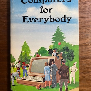 May include: A vintage book titled "Computers for Everybody" with a colorful illustration. The cover art depicts a large computer with people interacting around it, set against a backdrop of a blue sky and green landscape. The authors' names are also visible.