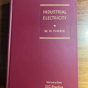 May include: A maroon hardcover book titled "INDUSTRIAL ELECTRICITY" by W. H. Timbie. The book is Volume One, focusing on D.C. Practice. The title and author's name are in gold lettering on a maroon background.