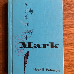 A Study of the Gospel of Mark - Hugh Peterson - 1958 - Bible Study - Religion - Christianity - Bible Text Meaning - Scriptures