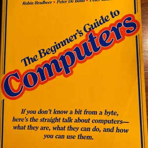 The Beginner's Guide to Computers - Bradbeer / DeBono / Laurie  - 1982 - Basic Concepts  For Home Study - Machines, Technology