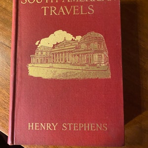 South American Travels - Henry Stephens - 1915 - Journey /  History - Journal - Log of Trips