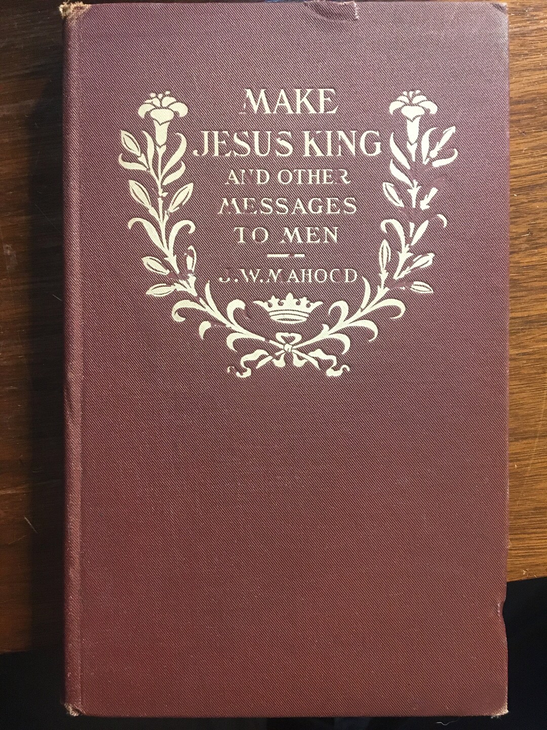 Make Jesus King and Other Messages to Men J. W. Nahood 1908 Story of