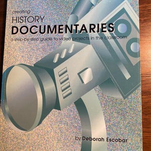 Creating History Documentaries Guide -  Motion Pictures - Technique - Deborah Escobar - 2001 - Methods Producing  - For the Student