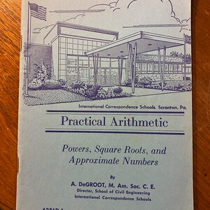 May include: A blue and white book cover with the title "Practical Arithmetic: Powers, Square Roots, and Approximate Numbers" by A. DeGROOT, M. Am. Soc. C. E.  The book is part of the International Correspondence Schools series and is edition 2, part 4.