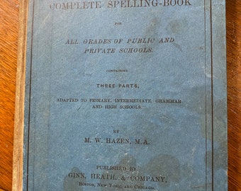 Hazen's Complete Spelling Book: All Grades of Public and Private Schools - Three Parts - M W Hazen - 1884 - Ginn, Heath, & Company