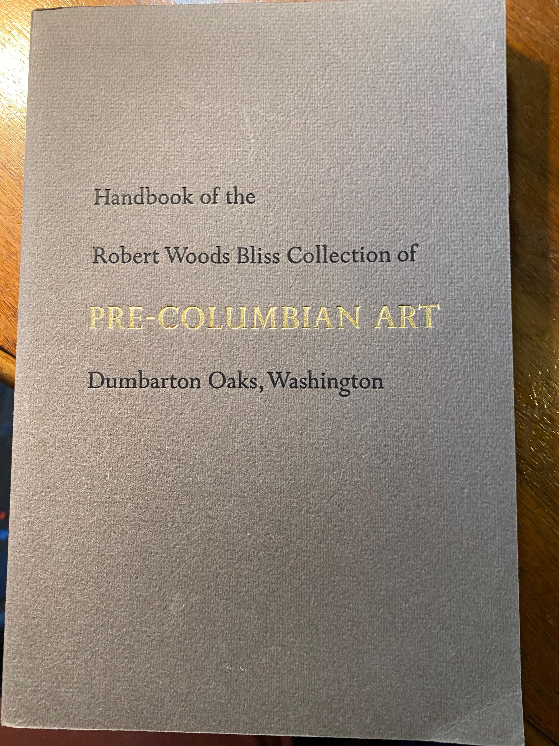 Handbook of the Robert Woods Bliss Collection of Pre-Columbian Art Dumbarton Oaks, Washington - American Archeology American Ethnology 1963