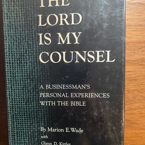 The Lord Is My Counsel A Businessman&#39;s Personal Experiences with the Bible - Christian Practice Business Procedure - Marion Wade - 1967