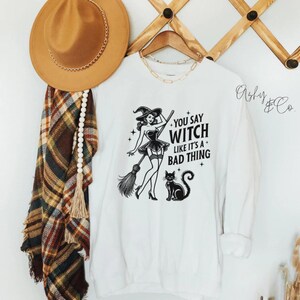 You say witch like its a bad thing | Autumn | Fall | Sweatshirt / Tshirt | Spooky Season | Sweater Weather| Pumpkin Patch Attire | Halloween