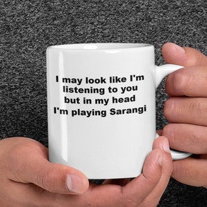 Sarangi player mug- Indian musical instrument I may look like I&#39;m listening to you but in my head I&#39;m playing Sarangi coffee cup