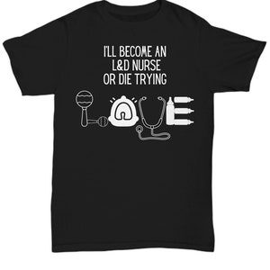 Krankenschwester T-Shirt - Ich werde eine L & D Krankenschwester, beobachten Sie ihre Arbeit, ein wesentliches Krankenschwesternleben Shirt, für den bestandenen Abschluss, ein Collagenabschlussgeschenk