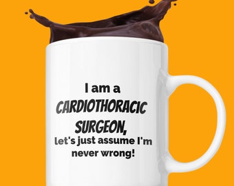 Cardiothoracic surgeon mug, med school graduation, Assume I'm never wrong Coffee Tea cup, MD ME gift, for the medical school graduate