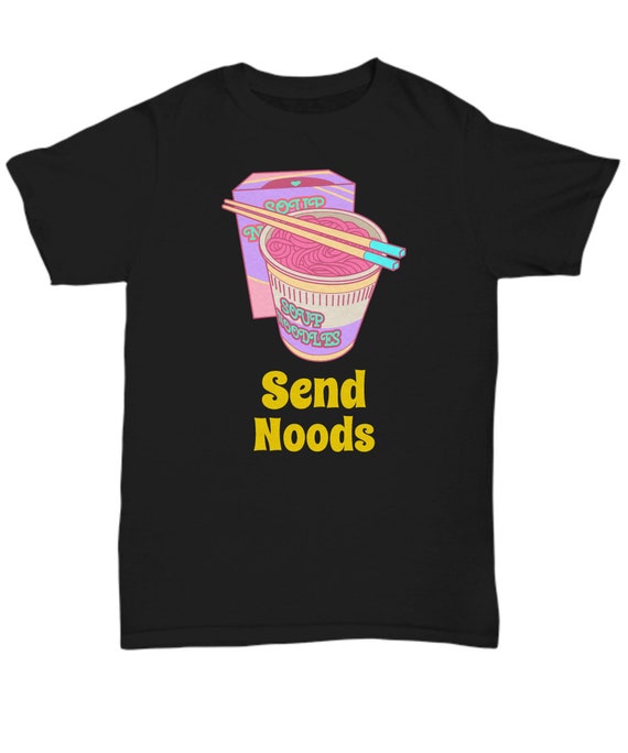 Send Noods T-Shirt - Funny Asian Ramen Noodles Joke Tee Send Noods T-Shirt - Funny Asian Ramen Noodles Joke Tee